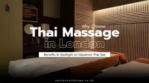 Why Choose Thai Massage in London: Benefits & Spotlight on Opulence Thai Spa