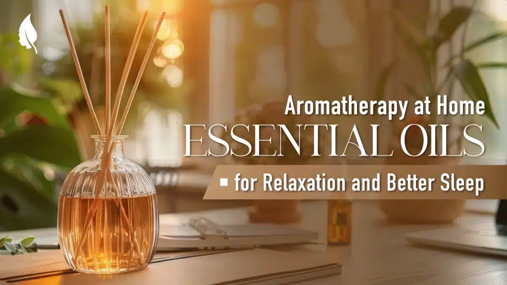Aromatherapy at Home: Essential Oils for Relaxation and Better Sleep